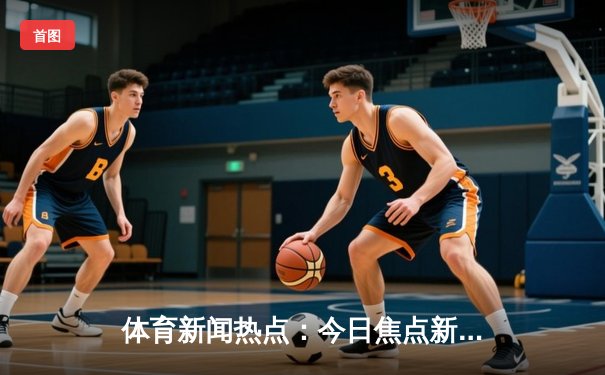 体育新闻热点：今日焦点新闻