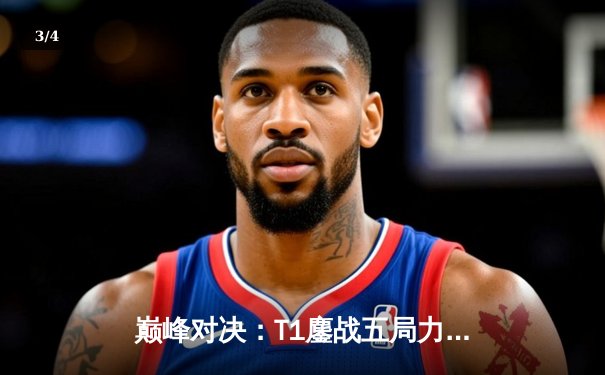 巅峰对决：T1鏖战五局力克Gen.G，Faker沙皇降世锁定赛点 - 3