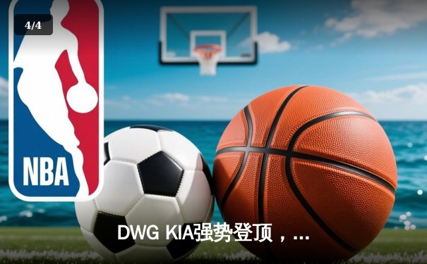 DWG KIA强势登顶，三比一力克Gen.G问鼎LCK夏季赛总冠军 - 4