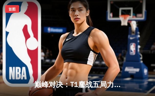 巅峰对决：T1鏖战五局力克Gen.G，Faker沙皇降临锁定冠军赛点