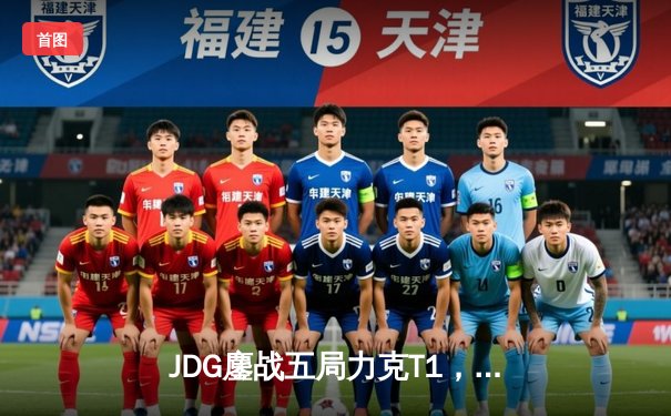 JDG鏖战五局力克T1，369神级纳尔锁定MSI决赛席位