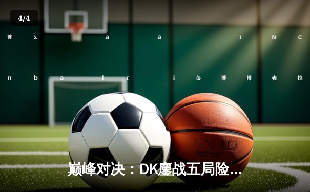 巅峰对决：DK鏖战五局险胜T1，ShowMaker沙皇一推定江山 - 4
