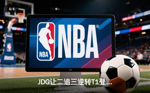 JDG让二追三逆转T1登顶季中冠军赛，369纳尔天神下凡锁定胜局 - 4