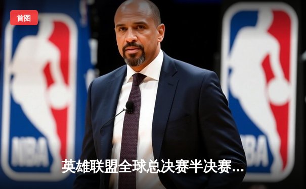 英雄联盟全球总决赛半决赛激战：T1鏖战五局险胜JDG晋级决赛