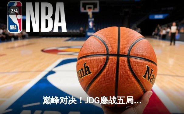 巅峰对决！JDG鏖战五局力克T1，369神级纳尔奠定胜局 - 2