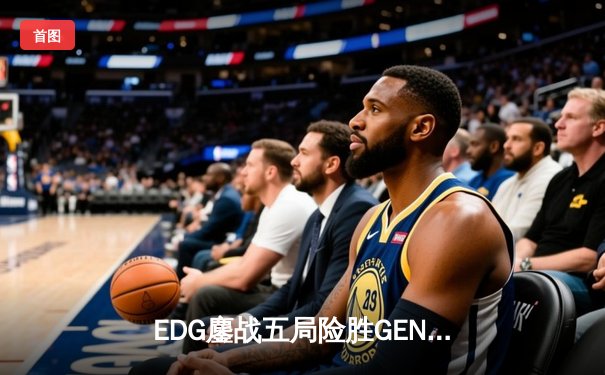 EDG鏖战五局险胜GEN，Viper厄斐琉斯怒抢龙魂锁定总决赛席位