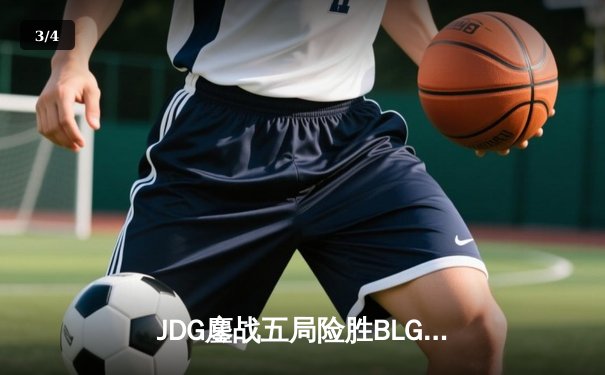 JDG鏖战五局险胜BLG，Knight沙皇绝命推助队卫冕德玛西亚杯 - 3