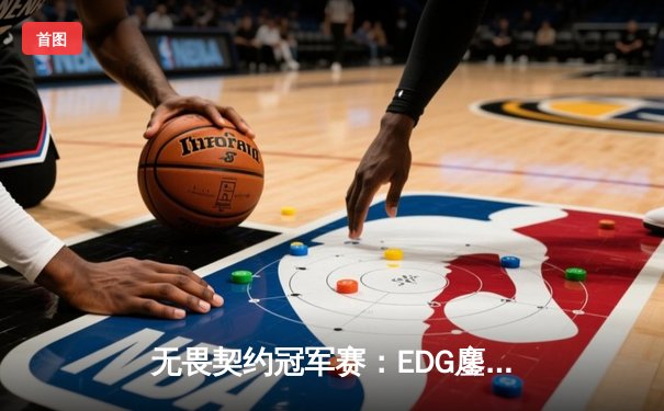 无畏契约冠军赛：EDG鏖战五局力克FPX，康康关键局五杀锁定全球赛席位