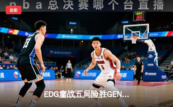 EDG鏖战五局险胜GEN，Viper霞五杀锁定总决赛席位